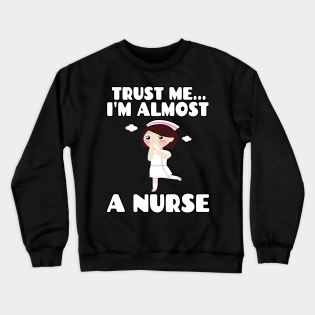 Trust me I'm almost a nurse - nursing student school LVN RN nurse practitioner Crewneck Sweatshirt by houssem